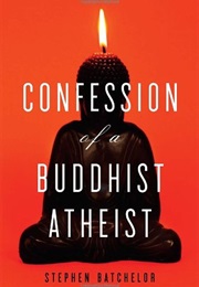 Confession of a Buddhist Atheist (Stephen Batchelor)