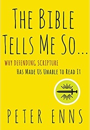 The Bible Tells Me So, How Defending Scripture Has Made Us Unable to Read It (Peter Enns)