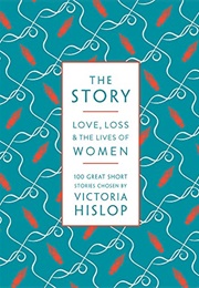 The Story: Love, Loss &amp; the Lives of Women: 100 Great Short Stories (Victoria Hislop)