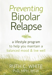 Preventing Bipolar Relapse (Ruth C. White, Phd)