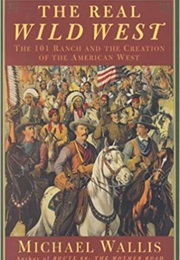 The Real Wild West: The 101 Ranch and the Creation of the American West (Michael Wallis)