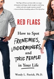 Red Flags: How to Spot Frenemies, Underminers, and Toxic People in Your Life (Wendy L. Patrick)