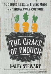 The Grace of Enough: Pursuing Less and Living More in a Throwaway Culture (Haley Stewart)