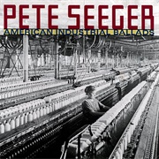 Pete Seeger - American Industrial Ballads