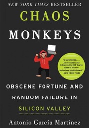 Chaos Monkeys: Obscene Fortune and Random Failure in Silicon Valley (Antonio Garcia Martinez)