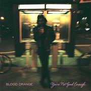 Blood Orange - You&#39;re Not Good Enough