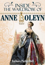 Inside the Wardrobe of Anne Boleyn (Barbara Parker Bell)