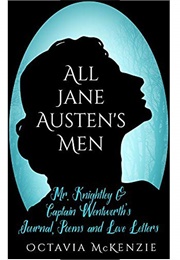 All Jane Austen&#39;s Men, Mr. Knightley &amp; Captain Wentworth&#39;s Journal, Poems &amp; Love Letters (Octavia McKenzie)