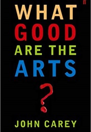 What Good Are the Arts? (John Carey)