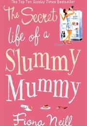 Secret Life of a Slummy Mummy (Fiona Neill)