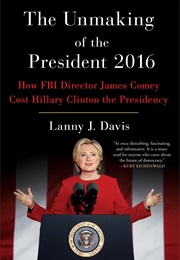 The Unmaking of the President 2016 (Lanny J. Davis)