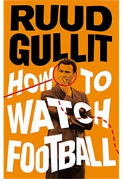 How to Watch Football (Ruud Gullit)