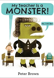 My Teacher Is a Monster! (No, I Am Not.) (Peter Brown)