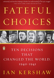 Fateful Choices: Ten Decisions That Changed the World, 1940-41 (Ian Kershaw)