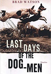 Last Days of the Dog-Men (Brad Watson)