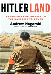 Hitlerland: American Eyewitnesses to the Nazi Rise to Power (Andrew Nagorski)