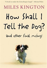 How Shall I Tell the Dog? : And Other Final Musings (Miles Kington)