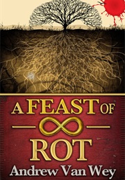 A Feast of Rot (Andrew Van Wey)