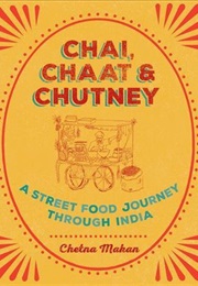 Chai, Chaat &amp; Chutney: A Street Food Journey Through India (Chetna Makan)