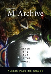M Archive: After the End of the World (Alexis Pauline Gumbs)