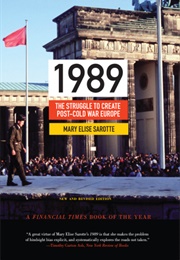 1989: The Struggle to Create Post-Cold War Europe (Mary Elise Sarotte)