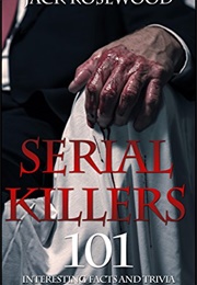 Serial Killers: 101 Interesting Facts and Trivia About Serial Killers (Jack Rosewood)