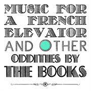 The Books - Music From a French Elevator and Other Oddities