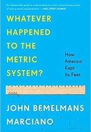 Whatever Happened to the Metric System? (John Bemelmans Marciano)