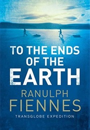 To the Ends of the Earth: The Transglobe Expedition, the First Pole to Pole Circumnavigation of the (Ranulph Fiennes)