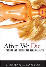 After We Die: The Life and Times of the Human Cadaver (Norman L. Cantor)