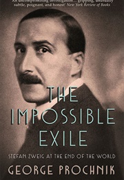 The Impossible Exile: Stefan Zweig at the End of the World (George Prochnik)