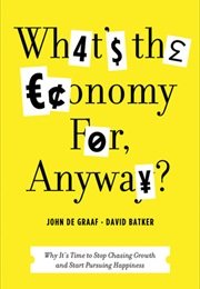 What&#39;s the Economy for Anyways? (John De Graaf &amp; David K Batker)