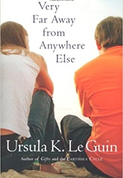 Very Far Away From Anywhere Else (Ursula K. Le Guin)