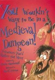 You Wouldn&#39;t Want to Be in a Medieval Dungeon! (Fiona MacDonald)