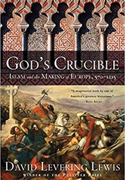 God&#39;s Crucible: Islam and the Making of Europe, 570-1215 (David Levering Lewis)