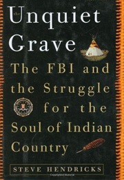 The Unquiet Grave: The FBI and the Struggle for the Soul of Indian Country (Steve Hendricks)