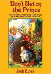 Don&#39;t Bet on the Prince: Contemporary Feminist Fairy Tales in North America and England (Jack Zipes)