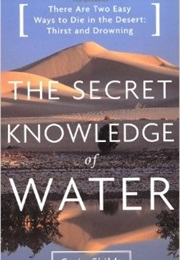 The Secret Knowledge of Water: Discovering the Essence of the American Desert (Craig Childs)