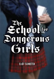 The School for Dangerous Girls (Eliot Schrefer)