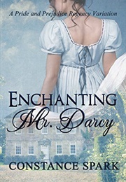 Enchanting Mr. Darcy: A Pride and Prejudice Regency Variation (Constance Spark)