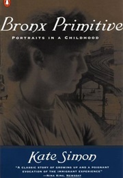 Bronx Primitive: Portraits in a Childhood (Kate Simon)