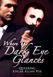 Where Thy Dark Eye Glances: Queering Edgar Allen Poe (Steve Berman (Editor))