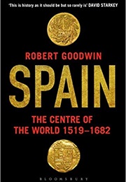 Spain: The Centre of the World 1519-1682 (Robert Goodwin)