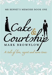 Cake and Courtship (Mr Bennet&#39;s Memoirs #1) (Mark Brownlow)