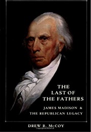 The Last of the Fathers: James Madison and the Republican Legacy (Drew McCoy)