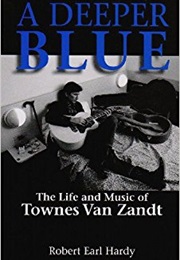 A Deeper Blue: The Life and Music of Townes Van Zandt (Robert Earl Hardy)