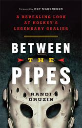 Between the Pipes:  a Revealing Look at Hockey&#39;S Legendary Goalies