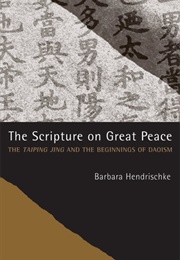 The Scripture of Great Peace; the Taiping Jing and the Beginnings of Daoism (Barbara Hendrischke)