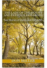 The Lady of the Mount and Patience Rewarded: Two Stories of Darcy and Elizabeth (Don H. Miller)