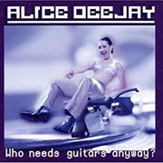 Alice Deejay - Who Needs Guitars Anyways